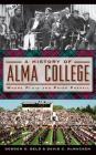 A History of Alma College: Where Plaid and Pride Prevail By Gordon G. Beld, David C. McMacken Cover Image