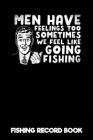 Men Have Feelings Too Sometimes We Feel Like Going Fishing - Fishing Record Book: Fisherman Log Book & Fishing Log By Bowes Fishing Cover Image