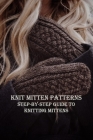 Knit Mitten Patterns: Step-by-Step Guide to Knitting Mittens: Your Hand-y Guide to Knitting Mittens Cover Image