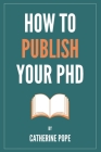How to Publish Your PhD By Catherine Pope Cover Image