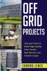 Off-Grid Projects: Tips and Tricks to Build High Quality Solar Panels, Rain Barrels, and Chicken Coops Cover Image