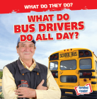 What Do Bus Drivers Do All Day? (What Do They Do?) Cover Image