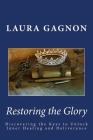 Restoring the Glory: Discovering the Keys to Unlock Inner Healing and Deliverance By Laura Gagnon Cover Image