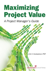 Maximizing Project Value: A Project Manager's Guide By John C. Goodpasture Cover Image