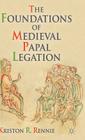 The Foundations of Medieval Papal Legation By K. Rennie Cover Image