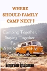 Where Should Family Camp Next?: Camping Together, Staying Together Family trip A 100 States Guilds to Campground By Emerson Chapman Cover Image