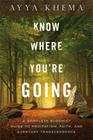 Know Where You're Going: A Complete Buddhist Guide to Meditation, Faith, and Everyday Transcendence By Khema Cover Image