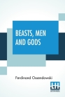 Beasts, Men And Gods: Translated By Lewis Stanton Palen By Ferdinand Ossendowski, Lewis Stanton Palen (Translator) Cover Image