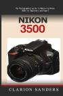 Nikon 3500: The Photographers guide to Mastering Nikon 3500 for Beginners and Expert By Clarion Sanders Cover Image