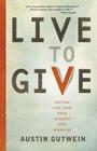 Live to Give: Let God Turn Your Talents Into Miracles By Austin Gutwein Cover Image