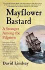 Mayflower Bastard: A Stranger Among the Pilgrims By David Lindsay Cover Image
