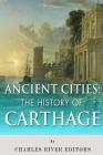 Ancient Cities: The History of Carthage By Charles River Editors Cover Image