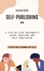 Self-Publishing: A Step-by-step Beginner's Guide Creating and Self-publishing (The Secret Guide to Becoming a Best Seller) Cover Image