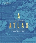 A is for Atlas: Wonders of Maps and Mapping By Megan Barford Cover Image