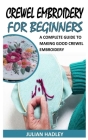Crewel Embroidery for Beginners: A Complete Guide to Making Good Crewel Embroidery By Julian Hadley Cover Image