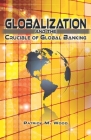 Globalization and the Crucible of Global Banking By Patrick M. Wood Cover Image
