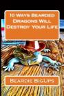 10 Ways Bearded Dragons Will Destroy Your Life By Beardie Bigups Cover Image