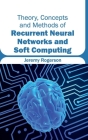 Theory, Concepts and Methods of Recurrent Neural Networks and Soft Computing By Jeremy Rogerson (Editor) Cover Image