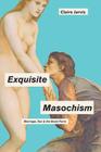 Exquisite Masochism: Marriage, Sex, and the Novel Form By Claire Jarvis Cover Image