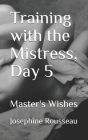 Training with the Mistress, Day 5: Master's Wishes By Josephine Rousseau Cover Image
