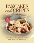 Pancakes and Crepes Cookbook: Delectable Recipes of Fluffy and Delicate Goodness By Olivia Rana Cover Image