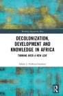 Decolonization, Development and Knowledge in Africa: Turning Over a New Leaf (Worlding Beyond the West) By Sabelo J. Ndlovu-Gatsheni Cover Image