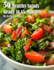 50 Healthy Salads Ready in 15 Minutes By Kelly Johnson Cover Image