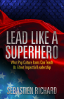 Lead Like a Superhero: What Pop Culture Icons Can Teach Us about Impactful Leadership By Sebastien Richard Cover Image