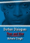Durban Dialogues, Then and Now By Ashwin Singh Cover Image