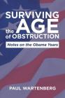 Surviving the Age of Obstruction: Notes on the Obama Years By Paul Wartenberg Cover Image