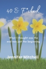 40 & F@cked: What I thought was the end was just the beginning By Jennifer Mitchell Cover Image