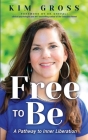Free to Be: A Pathway to Inner Liberation By Kim Gross Cover Image