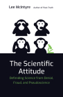 The Scientific Attitude: Defending Science from Denial, Fraud, and Pseudoscience By Lee McIntyre Cover Image