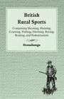 British Rural Sports; Comprising Shooting, Hunting, Coursing, Fishing, Hawking, Racing, Boating, And Pedestrianism By Stonehenge Cover Image