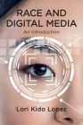 Race and Digital Media: An Introduction By Lori Kido Lopez Cover Image