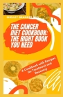 The Cancer Diet Cookbook: THE RIGHT BOOK YOU NEED: A Cookbook with Recipes for Treatment and Recovery By Shelley Brander M. D. Cover Image