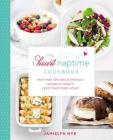 The I Heart Naptime Cookbook: More Than 100 Easy & Delicious Recipes to Make in Less Than One Hour By Jamielyn Nye Cover Image