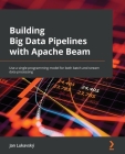 Building Big Data Pipelines with Apache Beam: Use a single programming model for both batch and stream data processing By Jan Lukavský Cover Image