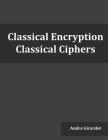 Classical Encryption: Classical Ciphers By Andre Girardot Cover Image