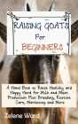 Raising Goats for Beginners: A Hand Book to Raise Healthy and Happy Herd for Milk and Meat Production Plus Breeding, Routine Care, Marketing and Mo By Zelene Ward Cover Image