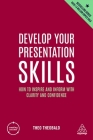 Develop Your Presentation Skills: How to Inspire and Inform with Clarity and Confidence (Creating Success #170) By Theo Theobald Cover Image