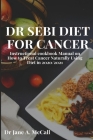Dr Sebi Diet for Cancer: Instructional cookbook Manual on How to Treat Cancer Naturally Using Diet in 2020/2021 By Jane A. McCall Cover Image