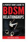 A Perfect Dom's Guide to BDSM Relationships By Mistress Dede Cover Image