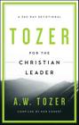 Tozer for the Christian Leader: A 365-Day Devotional By A. W. Tozer, Ron Eggert (Compiled by) Cover Image
