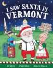 I Saw Santa in Vermont By JD Green, Nadja Sarell (Illustrator), Srimalie Bassani (Illustrator) Cover Image