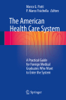 The American Health Care System: A Practical Guide for Foreign Medical Graduates Who Want to Enter the System By Marco G. Patti (Editor), P. Marco Fisichella (Editor) Cover Image