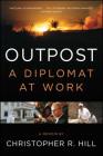 Outpost: A Diplomat at Work By Christopher R. Hill Cover Image