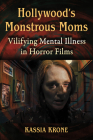 Hollywood's Monstrous Moms: Vilifying Mental Illness in Horror Films By Kassia Krone Cover Image
