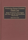 Producing Patient-Centered Health Care: Patient Perspectives about Health and Illness and the Physician/Patient Relationship By James Monroe Smith Cover Image