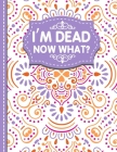I'm dead now what?: A Guide to My Personal Information, Business affairs, Important Documents, Plans, Final Wishes... By White Butterfly Publishing Cover Image